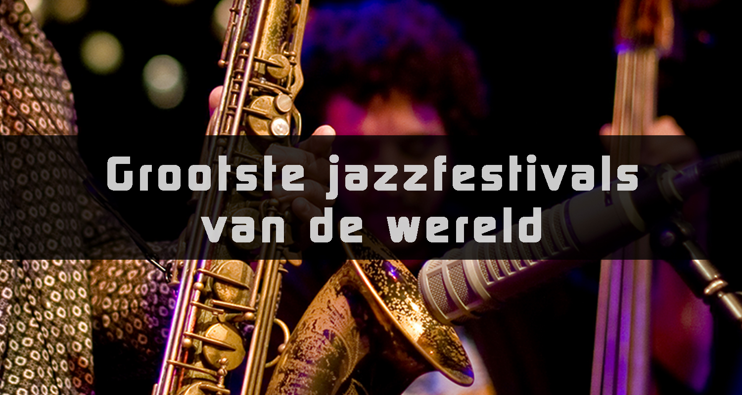 Jazzfestivals wereldwijd – Welk Festival past bij jou?